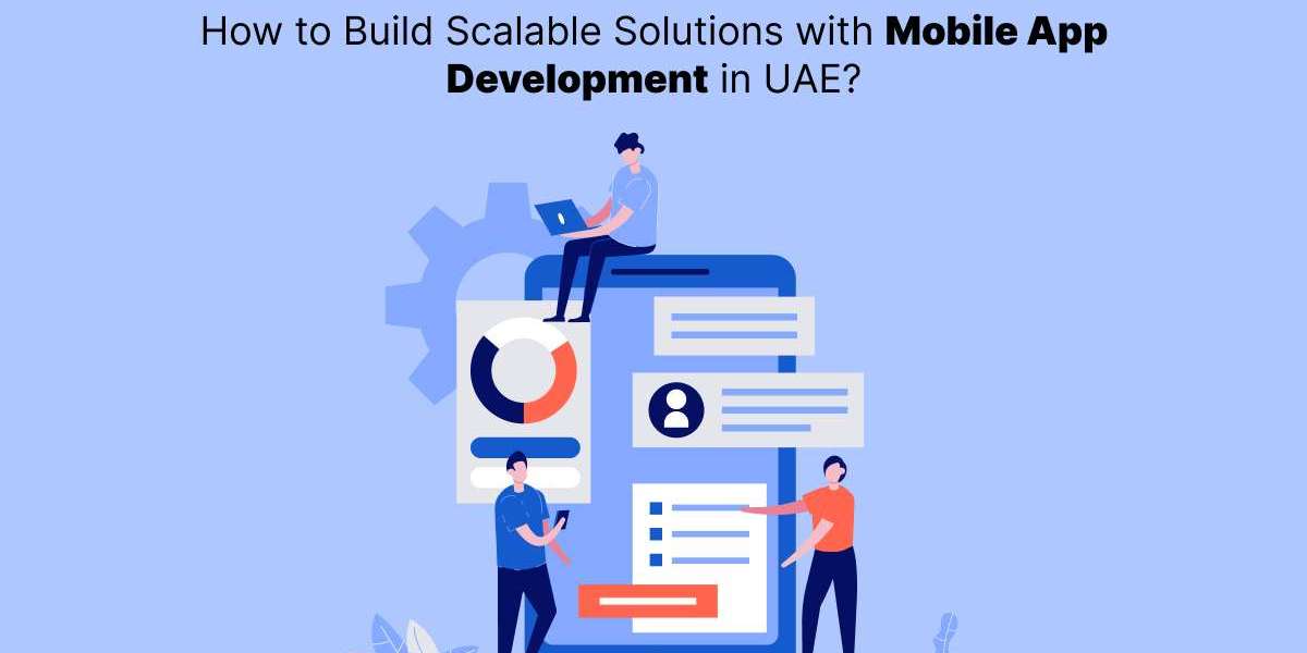 How to Build Scalable Solutions with Mobile App Development in UAE?